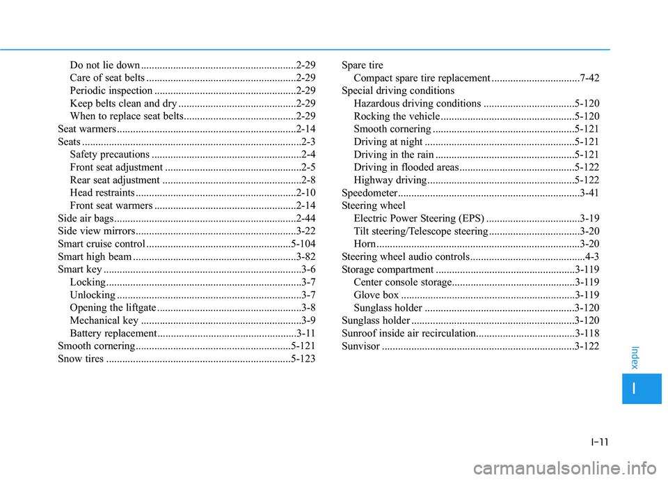 HYUNDAI VELOSTER 2019  Owners Manual I-11
Do not lie down ..........................................................2-29
Care of seat belts ........................................................2-29
Periodic inspection ................