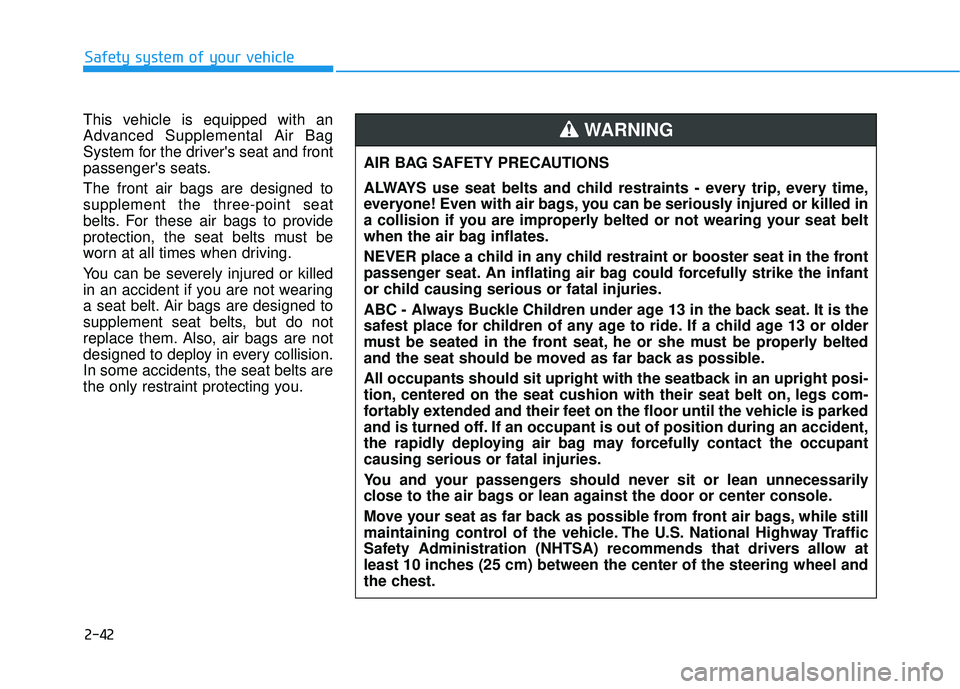HYUNDAI VELOSTER 2019 Owners Manual 2-42
Safety system of your vehicle
This vehicle is equipped with an
Advanced Supplemental Air Bag
System for the drivers seat and front
passengers seats.
The front air bags are designed to
supplemen HYUNDAI VELOSTER 2019 Owners Manual 2-42
Safety system of your vehicle
This vehicle is equipped with an
Advanced Supplemental Air Bag
System for the drivers seat and front
passengers seats.
The front air bags are designed to
supplemen