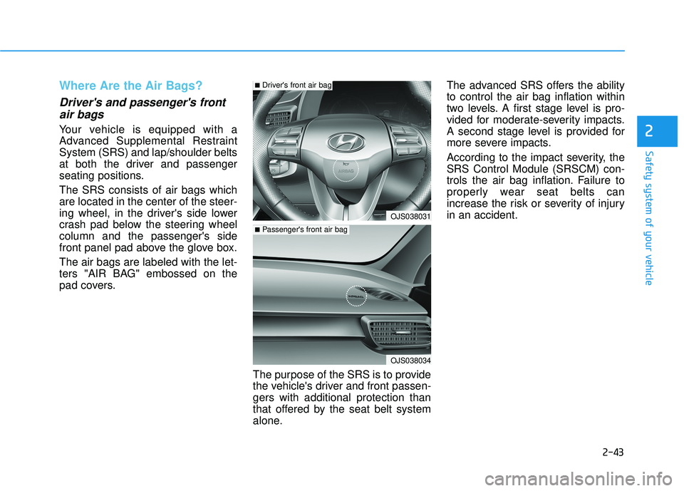 HYUNDAI VELOSTER 2019 Owners Manual 2-43
Safety system of your vehicle
2
Where Are the Air Bags?
Drivers and passengers frontair bags
Your vehicle is equipped with a
Advanced Supplemental Restraint
System (SRS) and lap/shoulder belt HYUNDAI VELOSTER 2019 Owners Manual 2-43
Safety system of your vehicle
2
Where Are the Air Bags?
Drivers and passengers frontair bags
Your vehicle is equipped with a
Advanced Supplemental Restraint
System (SRS) and lap/shoulder belt