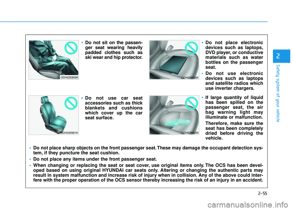 HYUNDAI VELOSTER 2019 Owners Manual 2-55
Safety system of your vehicle
2
ODH035900K
ODH035901K
ODH035902K
ODH035903K
Do not sit on the passen-
ger seat wearing heavily
padded clothes such as
ski wear and hip protector.
Do not use car se HYUNDAI VELOSTER 2019 Owners Manual 2-55
Safety system of your vehicle
2
ODH035900K
ODH035901K
ODH035902K
ODH035903K
Do not sit on the passen-
ger seat wearing heavily
padded clothes such as
ski wear and hip protector.
Do not use car se
