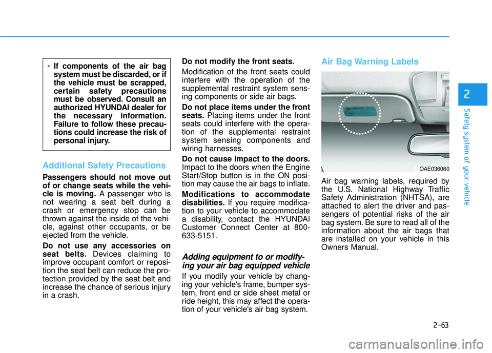 HYUNDAI VELOSTER 2019 Owners Manual 2-63
Safety system of your vehicle
2
Additional Safety Precautions
Passengers should not move out
of or change seats while the vehi-
cle is moving.A passenger who is
not wearing a seat belt during a
HYUNDAI VELOSTER 2019 Owners Manual 2-63
Safety system of your vehicle
2
Additional Safety Precautions
Passengers should not move out
of or change seats while the vehi-
cle is moving.A passenger who is
not wearing a seat belt during a