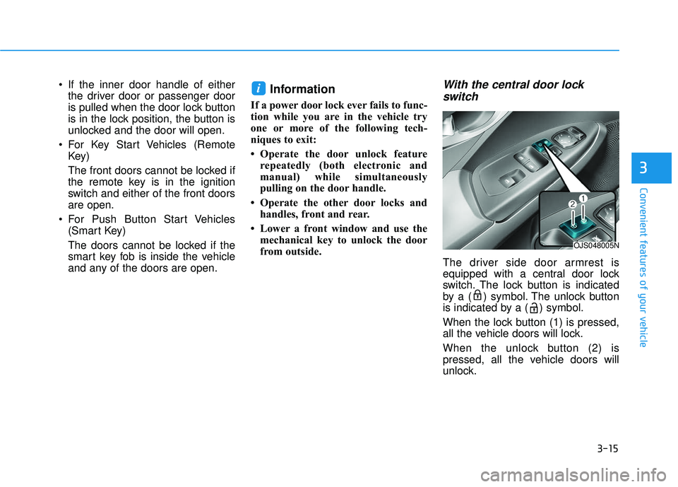 HYUNDAI VELOSTER 2019  Owners Manual 3-15
Convenient features of your vehicle
3
 If the inner door handle of eitherthe driver door or passenger door
is pulled when the door lock button
is in the lock position, the button is
unlocked and 