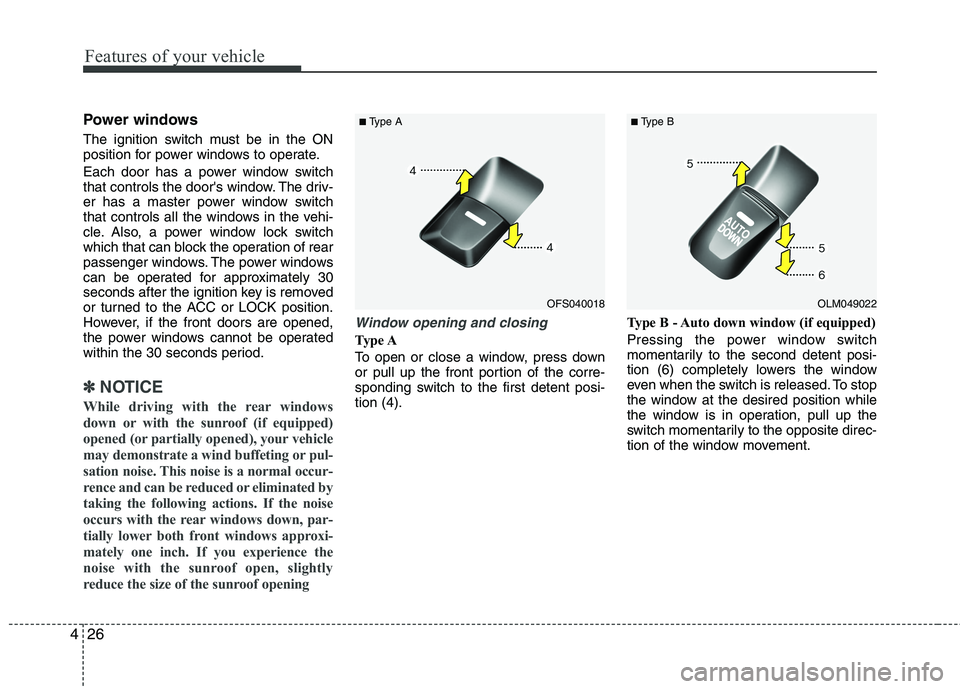 HYUNDAI VELOSTER 2015 Owners Manual Features of your vehicle
26 4
Power windows
The ignition switch must be in the ON
position for power windows to operate.
Each door has a power window switch
that controls the doors window. The driv-
HYUNDAI VELOSTER 2015 Owners Manual Features of your vehicle
26 4
Power windows
The ignition switch must be in the ON
position for power windows to operate.
Each door has a power window switch
that controls the doors window. The driv-