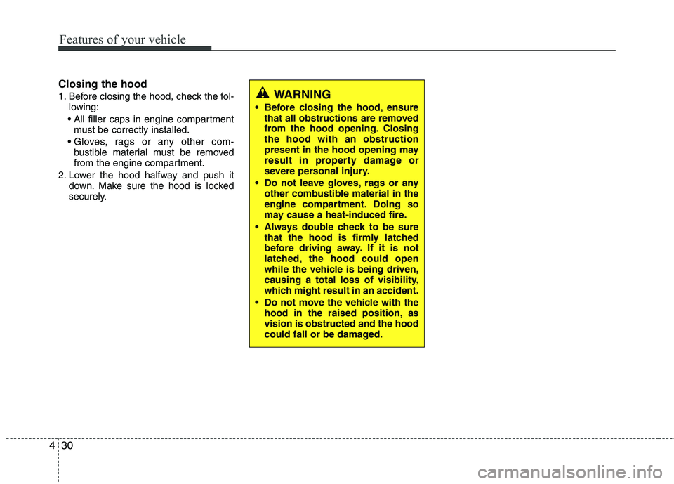 HYUNDAI VELOSTER 2015  Owners Manual Features of your vehicle
30 4
Closing the hood
1. Before closing the hood, check the fol-
lowing:

must be correctly installed.

bustible material must be removed
from the engine compartment.
2. Lower