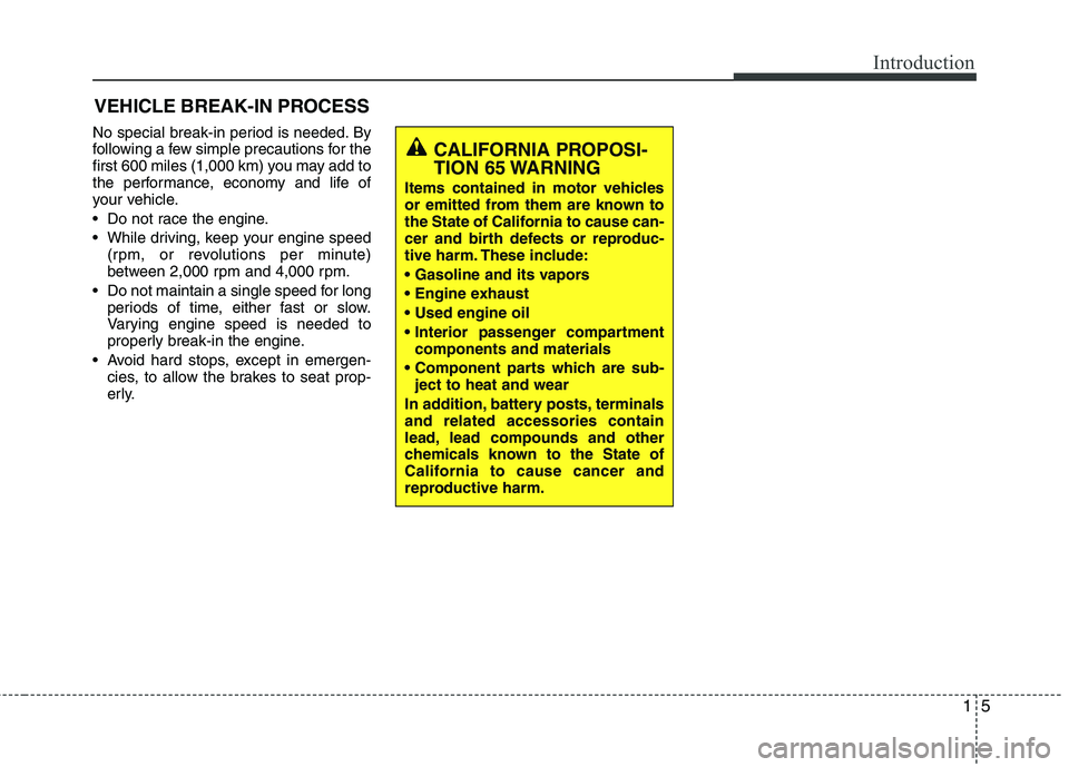 HYUNDAI VELOSTER 2015 Owners Manual 15
Introduction
No special break-in period is needed. By
following a few simple precautions for the
first 600 miles (1,000 km) you may add to
the performance, economy and life of
your vehicle.
Do not HYUNDAI VELOSTER 2015 Owners Manual 15
Introduction
No special break-in period is needed. By
following a few simple precautions for the
first 600 miles (1,000 km) you may add to
the performance, economy and life of
your vehicle.
Do not