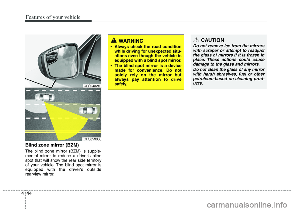 HYUNDAI VELOSTER 2015  Owners Manual 
Features of your vehicle
44
4
Blind zone mirror (BZM)
The blind zone mirror (BZM) is supple-
mental mirror to reduce a drivers blind
spot that will show the rear side territory
of your vehicle. The 