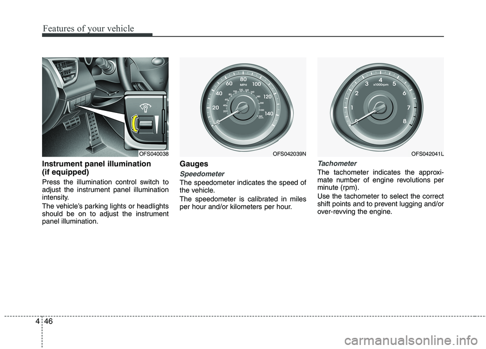 HYUNDAI VELOSTER 2015  Owners Manual Features of your vehicle
46 4
Instrument panel illumination
(if equipped)
Press the illumination control switch to
adjust the instrument panel illumination
intensity.
The vehicle’s parking lights or