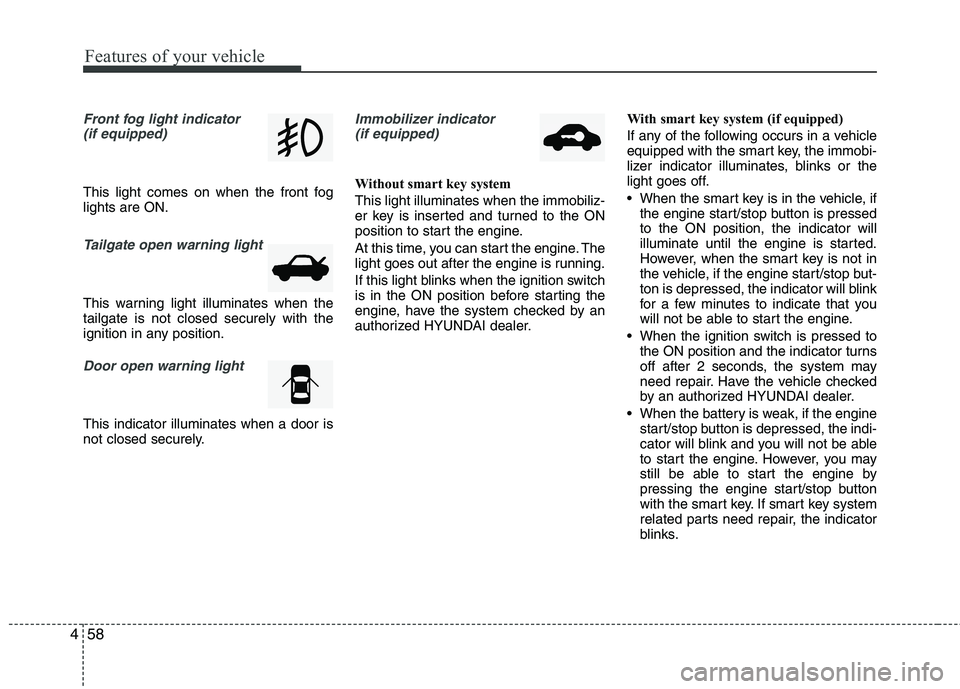 HYUNDAI VELOSTER 2015 Owners Manual Features of your vehicle
58 4
Front fog light indicator
(if equipped)
This light comes on when the front fog
lights are ON.
Tailgate open warning light
This warning light illuminates when the
tailg HYUNDAI VELOSTER 2015 Owners Manual Features of your vehicle
58 4
Front fog light indicator
(if equipped)
This light comes on when the front fog
lights are ON.
Tailgate open warning light
This warning light illuminates when the
tailg