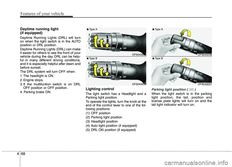 HYUNDAI VELOSTER 2015 Owners Manual Features of your vehicle
68 4
Daytime running light
(if equipped)
Daytime Running Lights (DRL) will turn
on when the light switch is in the AUTO
position or DRL position.
Daytime Running Lights (DRL) HYUNDAI VELOSTER 2015 Owners Manual Features of your vehicle
68 4
Daytime running light
(if equipped)
Daytime Running Lights (DRL) will turn
on when the light switch is in the AUTO
position or DRL position.
Daytime Running Lights (DRL)