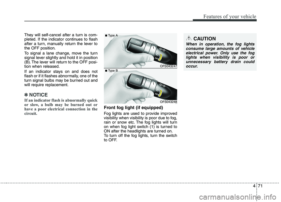 HYUNDAI VELOSTER 2015 Owners Manual 471
Features of your vehicle
They will self-cancel after a turn is com-
pleted. If the indicator continues to flash
after a turn, manually return the lever to
the OFF position.
To signal a lane change HYUNDAI VELOSTER 2015 Owners Manual 471
Features of your vehicle
They will self-cancel after a turn is com-
pleted. If the indicator continues to flash
after a turn, manually return the lever to
the OFF position.
To signal a lane change