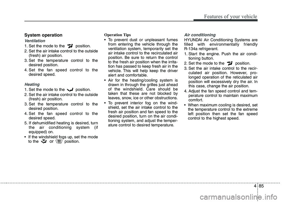 HYUNDAI VELOSTER 2015 Owners Manual 485
Features of your vehicle
System operation
Ventilation
1. Set the mode to the position.
2. Set the air intake control to the outside
(fresh) air position.
3. Set the temperature control to the
des HYUNDAI VELOSTER 2015 Owners Manual 485
Features of your vehicle
System operation
Ventilation
1. Set the mode to the position.
2. Set the air intake control to the outside
(fresh) air position.
3. Set the temperature control to the
des