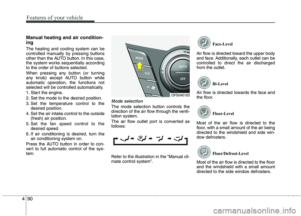 HYUNDAI VELOSTER 2015 Owners Manual Features of your vehicle
90 4
Manual heating and air condition-
ing
The heating and cooling system can be
controlled manually by pressing buttons
other than the AUTO button. In this case,
the system w HYUNDAI VELOSTER 2015 Owners Manual Features of your vehicle
90 4
Manual heating and air condition-
ing
The heating and cooling system can be
controlled manually by pressing buttons
other than the AUTO button. In this case,
the system w