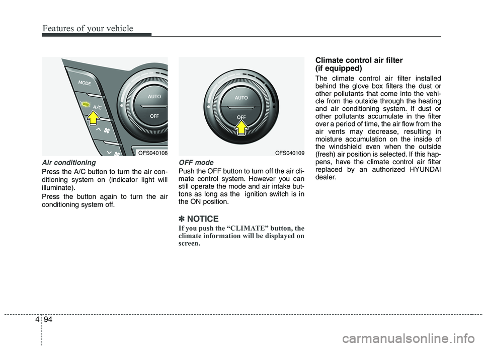 HYUNDAI VELOSTER 2015 Owners Manual Features of your vehicle
94 4
Air conditioning
Press the A/C button to turn the air con-
ditioning system on (indicator light will
illuminate).
Press the button again to turn the air
conditioning syst HYUNDAI VELOSTER 2015 Owners Manual Features of your vehicle
94 4
Air conditioning
Press the A/C button to turn the air con-
ditioning system on (indicator light will
illuminate).
Press the button again to turn the air
conditioning syst