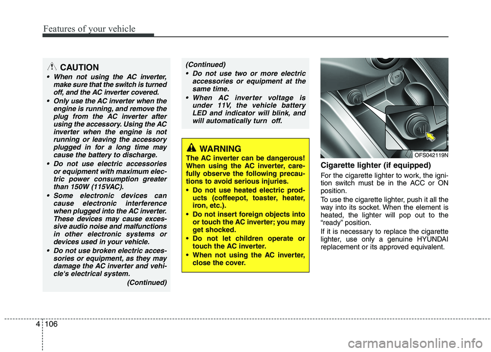 HYUNDAI VELOSTER 2015 Owners Manual Features of your vehicle
106 4
Cigarette lighter (if equipped)
For the cigarette lighter to work, the igni-
tion switch must be in the ACC or ON
position.
To use the cigarette lighter, push it all the HYUNDAI VELOSTER 2015 Owners Manual Features of your vehicle
106 4
Cigarette lighter (if equipped)
For the cigarette lighter to work, the igni-
tion switch must be in the ACC or ON
position.
To use the cigarette lighter, push it all the