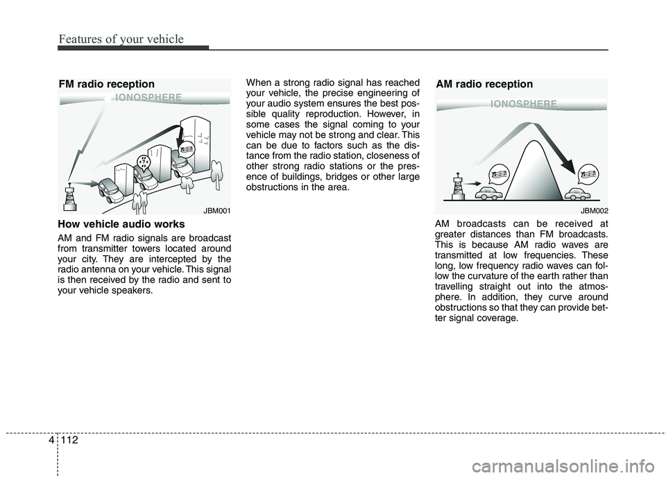 HYUNDAI VELOSTER 2015 Owners Manual Features of your vehicle
112 4
How vehicle audio works
AM and FM radio signals are broadcast
from transmitter towers located around
your city. They are intercepted by the
radio antenna on your vehicle HYUNDAI VELOSTER 2015 Owners Manual Features of your vehicle
112 4
How vehicle audio works
AM and FM radio signals are broadcast
from transmitter towers located around
your city. They are intercepted by the
radio antenna on your vehicle
