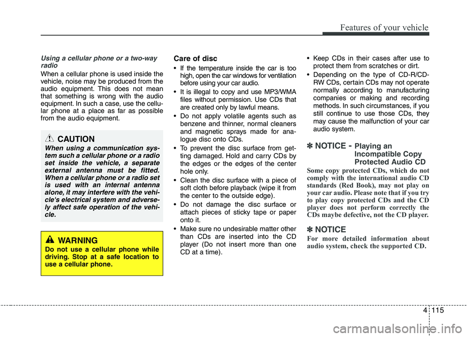HYUNDAI VELOSTER 2015 Owners Manual 4115
Features of your vehicle
Using a cellular phone or a two-way
radio
When a cellular phone is used inside the
vehicle, noise may be produced from the
audio equipment. This does not mean
that someth HYUNDAI VELOSTER 2015 Owners Manual 4115
Features of your vehicle
Using a cellular phone or a two-way
radio
When a cellular phone is used inside the
vehicle, noise may be produced from the
audio equipment. This does not mean
that someth