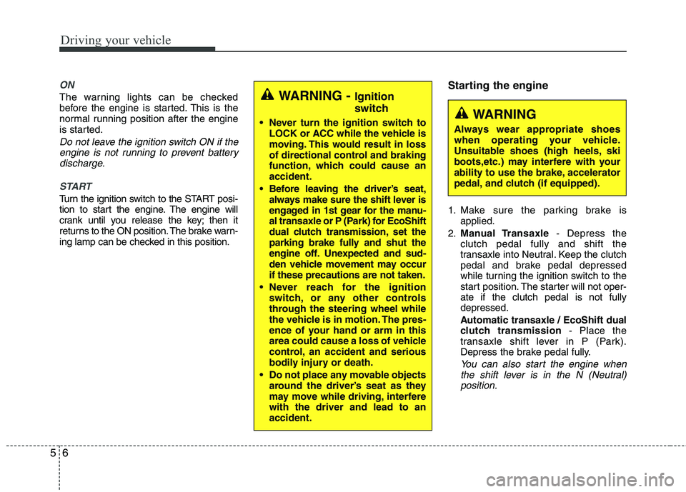HYUNDAI VELOSTER 2015 Owners Manual Driving your vehicle
6 5
ON
The warning lights can be checked
before the engine is started. This is the
normal running position after the engine
is started.
Do not leave the ignition switch ON if the
HYUNDAI VELOSTER 2015 Owners Manual Driving your vehicle
6 5
ON
The warning lights can be checked
before the engine is started. This is the
normal running position after the engine
is started.
Do not leave the ignition switch ON if the