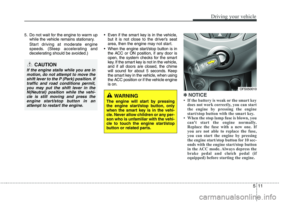 HYUNDAI VELOSTER 2015 Owners Manual 511
Driving your vehicle
5. Do not wait for the engine to warm up
while the vehicle remains stationary.
Start driving at moderate engine
speeds. (Steep accelerating and
decelerating should be avoided. HYUNDAI VELOSTER 2015 Owners Manual 511
Driving your vehicle
5. Do not wait for the engine to warm up
while the vehicle remains stationary.
Start driving at moderate engine
speeds. (Steep accelerating and
decelerating should be avoided.