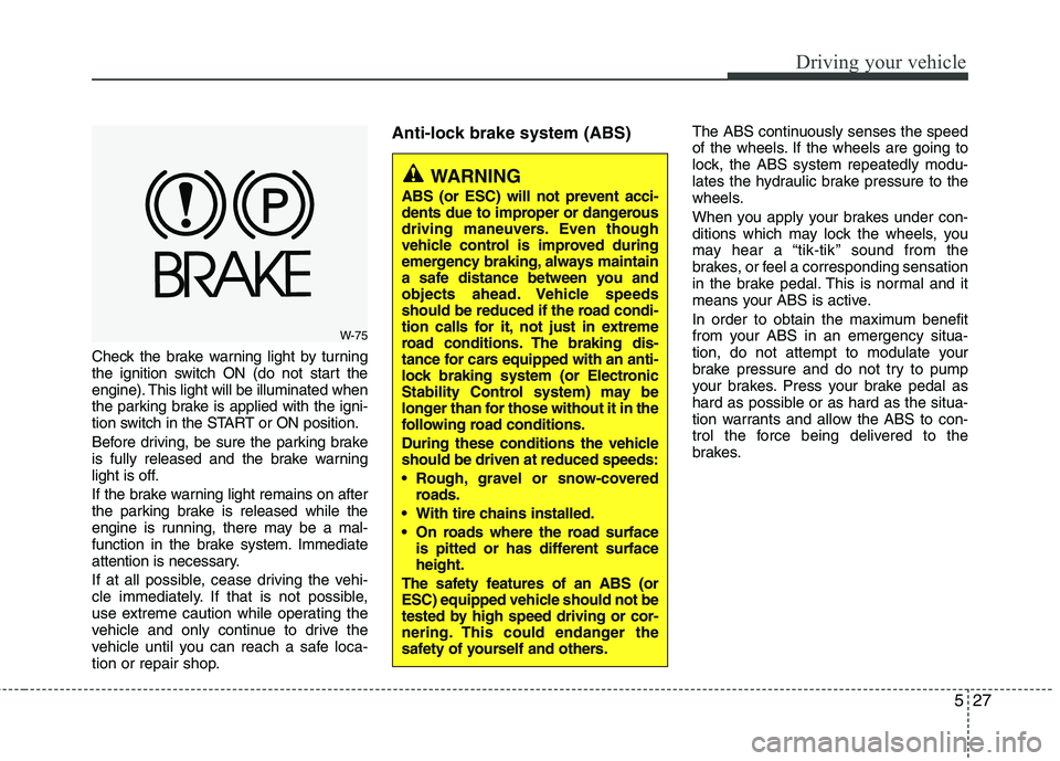 HYUNDAI VELOSTER 2015 Owners Manual 527
Driving your vehicle
Check the brake warning light by turning
the ignition switch ON (do not start the
engine). This light will be illuminated when
the parking brake is applied with the igni-
tion HYUNDAI VELOSTER 2015 Owners Manual 527
Driving your vehicle
Check the brake warning light by turning
the ignition switch ON (do not start the
engine). This light will be illuminated when
the parking brake is applied with the igni-
tion