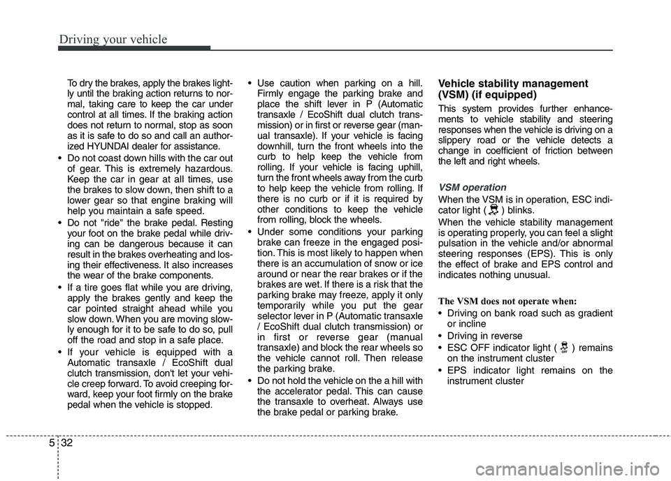 HYUNDAI VELOSTER 2015 Owners Manual Driving your vehicle
32 5
To dry the brakes, apply the brakes light-
ly until the braking action returns to nor-
mal, taking care to keep the car under
control at all times. If the braking action
does HYUNDAI VELOSTER 2015 Owners Manual Driving your vehicle
32 5
To dry the brakes, apply the brakes light-
ly until the braking action returns to nor-
mal, taking care to keep the car under
control at all times. If the braking action
does