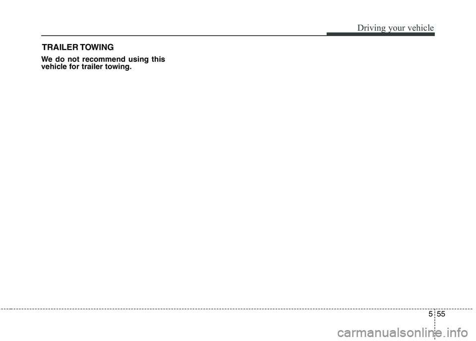 HYUNDAI VELOSTER 2015  Owners Manual 555
Driving your vehicle
We do not recommend using this
vehicle for trailer towing.
TRAILER TOWING 