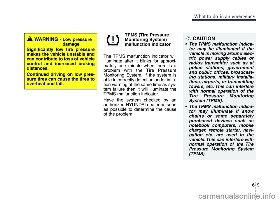 HYUNDAI VELOSTER 2015 Owners Manual 69
What to do in an emergency
TPMS (Tire Pressure
Monitoring System)
malfunction indicator
The TPMS malfunction indicator will
illuminate after it blinks for approxi-
mately one minute when there is a HYUNDAI VELOSTER 2015 Owners Manual 69
What to do in an emergency
TPMS (Tire Pressure
Monitoring System)
malfunction indicator
The TPMS malfunction indicator will
illuminate after it blinks for approxi-
mately one minute when there is a