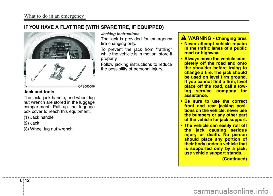 HYUNDAI VELOSTER 2015 Owners Manual What to do in an emergency
12 6
IF YOU HAVE A FLAT TIRE (WITH SPARE TIRE, IF EQUIPPED)
Jack and tools
The jack, jack handle, and wheel lug
nut wrench are stored in the luggage
compartment. Pull up the HYUNDAI VELOSTER 2015 Owners Manual What to do in an emergency
12 6
IF YOU HAVE A FLAT TIRE (WITH SPARE TIRE, IF EQUIPPED)
Jack and tools
The jack, jack handle, and wheel lug
nut wrench are stored in the luggage
compartment. Pull up the