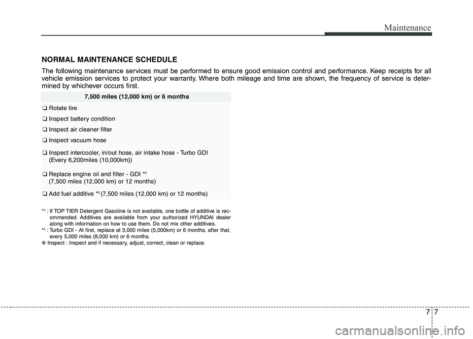 HYUNDAI VELOSTER 2015 Owners Manual 77
Maintenance
NORMAL MAINTENANCE SCHEDULE
The following maintenance services must be performed to ensure good emission control and performance. Keep receipts for all
vehicle emission services to prot HYUNDAI VELOSTER 2015 Owners Manual 77
Maintenance
NORMAL MAINTENANCE SCHEDULE
The following maintenance services must be performed to ensure good emission control and performance. Keep receipts for all
vehicle emission services to prot