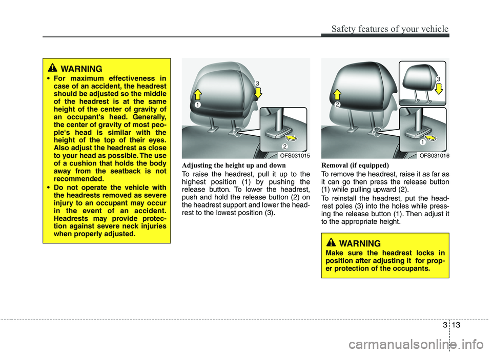 HYUNDAI VELOSTER 2015 Owners Manual 313
Safety features of your vehicle
Adjusting the height up and down
To raise the headrest, pull it up to the
highest position (1) by pushing the
release button. To lower the headrest,
push and hold HYUNDAI VELOSTER 2015 Owners Manual 313
Safety features of your vehicle
Adjusting the height up and down
To raise the headrest, pull it up to the
highest position (1) by pushing the
release button. To lower the headrest,
push and hold