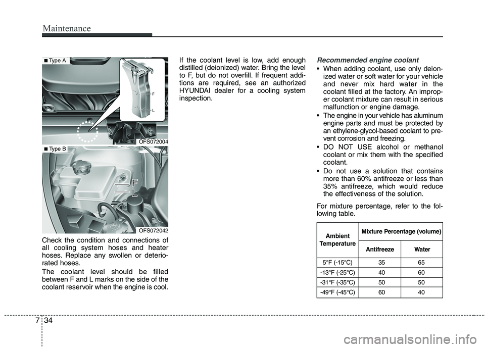 HYUNDAI VELOSTER 2015 Owners Manual Maintenance
34 7
Check the condition and connections of
all cooling system hoses and heater
hoses. Replace any swollen or deterio-
rated hoses.
The coolant level should be filled
between F and L marks HYUNDAI VELOSTER 2015 Owners Manual Maintenance
34 7
Check the condition and connections of
all cooling system hoses and heater
hoses. Replace any swollen or deterio-
rated hoses.
The coolant level should be filled
between F and L marks