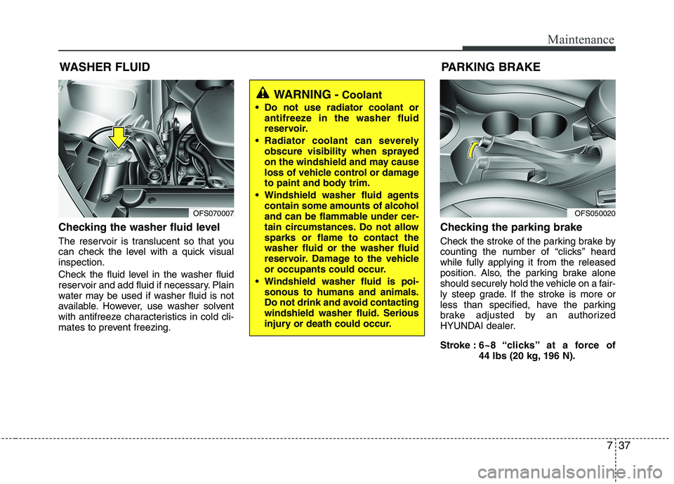 HYUNDAI VELOSTER 2015 Owners Manual 737
Maintenance
WASHER FLUID
Checking the washer fluid level
The reservoir is translucent so that you
can check the level with a quick visual
inspection.
Check the fluid level in the washer fluid
re HYUNDAI VELOSTER 2015 Owners Manual 737
Maintenance
WASHER FLUID
Checking the washer fluid level
The reservoir is translucent so that you
can check the level with a quick visual
inspection.
Check the fluid level in the washer fluid
re
