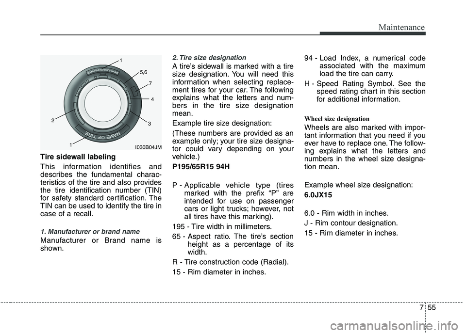 HYUNDAI VELOSTER 2015 Owners Manual 755
Maintenance
Tire sidewall labeling
This information identifies and
describes the fundamental charac-
teristics of the tire and also provides
the tire identification number (TIN)
for safety standar HYUNDAI VELOSTER 2015 Owners Manual 755
Maintenance
Tire sidewall labeling
This information identifies and
describes the fundamental charac-
teristics of the tire and also provides
the tire identification number (TIN)
for safety standar