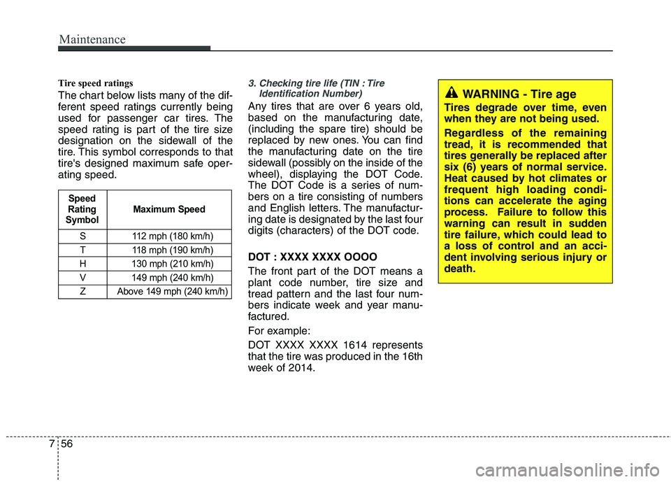 HYUNDAI VELOSTER 2015 Owners Manual Maintenance
56 7
Tire speed ratings
The chart below lists many of the dif-
ferent speed ratings currently being
used for passenger car tires. The
speed rating is part of the tire size
designation on HYUNDAI VELOSTER 2015 Owners Manual Maintenance
56 7
Tire speed ratings
The chart below lists many of the dif-
ferent speed ratings currently being
used for passenger car tires. The
speed rating is part of the tire size
designation on