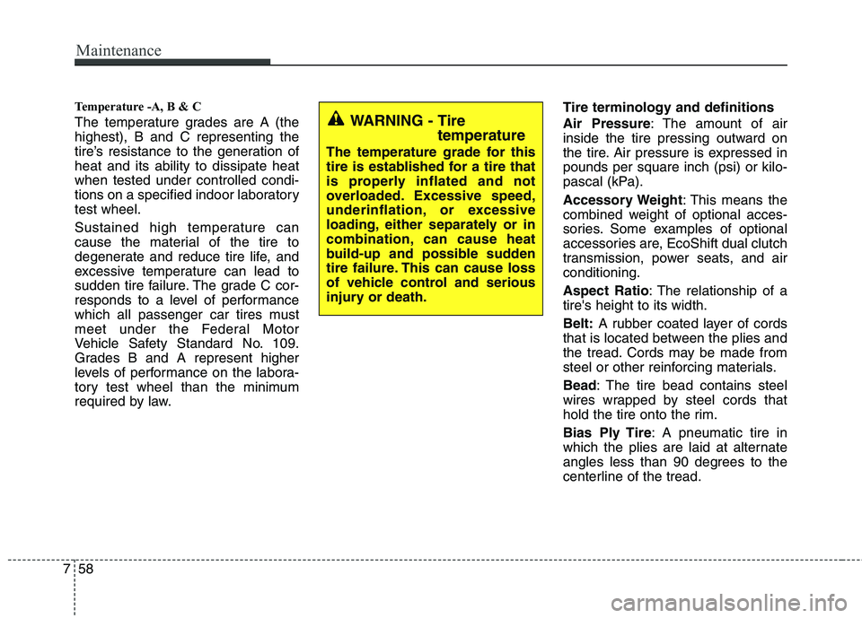HYUNDAI VELOSTER 2015 Owners Manual Maintenance
58 7
Temperature -A, B & C
The temperature grades are A (the
highest), B and C representing the
tire’s resistance to the generation of
heat and its ability to dissipate heat
when tested HYUNDAI VELOSTER 2015 Owners Manual Maintenance
58 7
Temperature -A, B & C
The temperature grades are A (the
highest), B and C representing the
tire’s resistance to the generation of
heat and its ability to dissipate heat
when tested