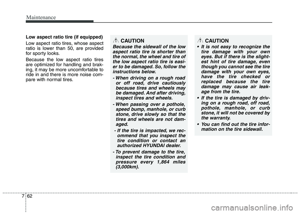 HYUNDAI VELOSTER 2015 Owners Manual Maintenance
62 7
Low aspect ratio tire (if equipped)
Low aspect ratio tires, whose aspect
ratio is lower than 50, are provided
for sporty looks.
Because the low aspect ratio tires
are optimized for h HYUNDAI VELOSTER 2015 Owners Manual Maintenance
62 7
Low aspect ratio tire (if equipped)
Low aspect ratio tires, whose aspect
ratio is lower than 50, are provided
for sporty looks.
Because the low aspect ratio tires
are optimized for h