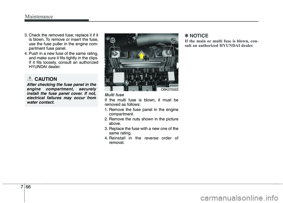HYUNDAI VELOSTER 2015  Owners Manual Maintenance
66 7
3. Check the removed fuse; replace it if it
is blown. To remove or insert the fuse,
use the fuse puller in the engine com-
partment fuse panel.
4. Push in a new fuse of the same ratin