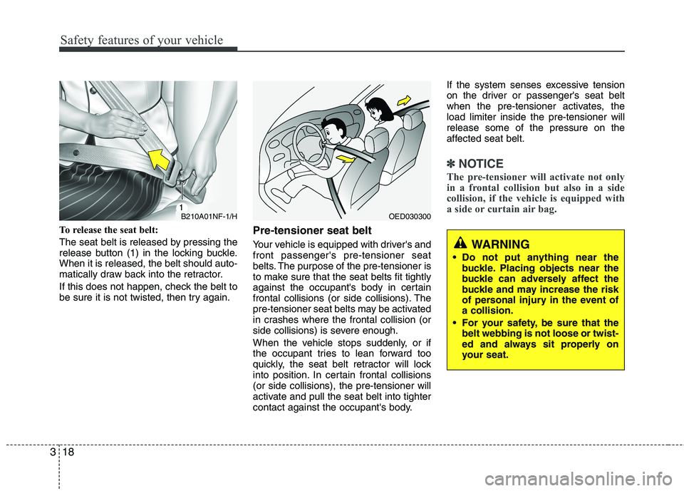 HYUNDAI VELOSTER 2015 Owners Manual Safety features of your vehicle
18 3
To release the seat belt:
The seat belt is released by pressing the
release button (1) in the locking buckle.
When it is released, the belt should auto-
matically HYUNDAI VELOSTER 2015 Owners Manual Safety features of your vehicle
18 3
To release the seat belt:
The seat belt is released by pressing the
release button (1) in the locking buckle.
When it is released, the belt should auto-
matically