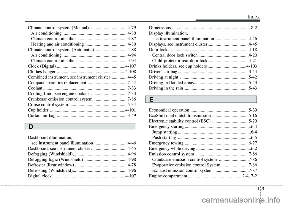 HYUNDAI VELOSTER 2015 Owners Manual I3
Index
Climate control system (Manual)..................................4-79
Air conditioning ........................................................4-80
Climate control air filter ................ HYUNDAI VELOSTER 2015 Owners Manual I3
Index
Climate control system (Manual)..................................4-79
Air conditioning ........................................................4-80
Climate control air filter ................