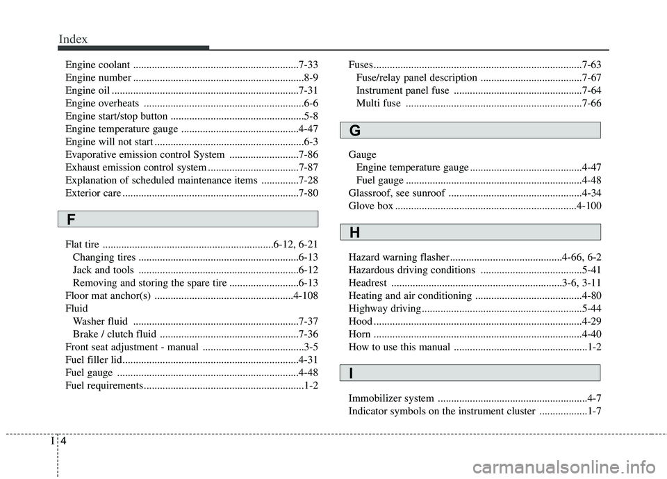 HYUNDAI VELOSTER 2015 Owners Manual Index
4I
Engine coolant ..............................................................7-33
Engine number ................................................................8-9
Engine oil ................ HYUNDAI VELOSTER 2015 Owners Manual Index
4I
Engine coolant ..............................................................7-33
Engine number ................................................................8-9
Engine oil ................