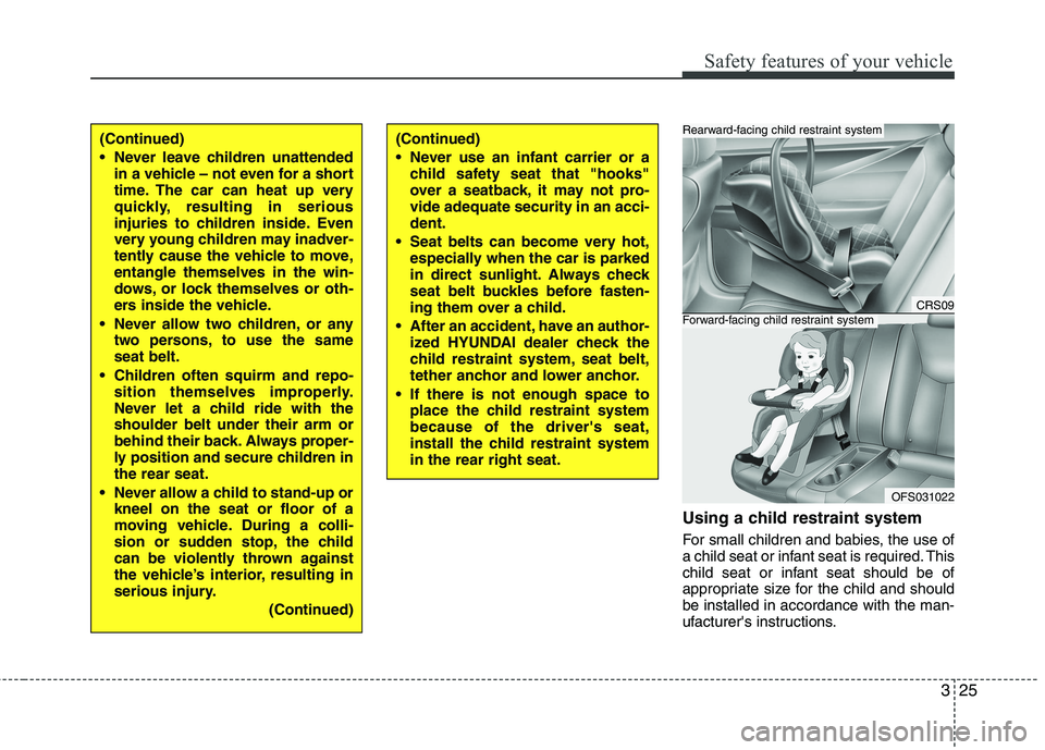 HYUNDAI VELOSTER 2015 Owners Manual 325
Safety features of your vehicle
Using a child restraint system
For small children and babies, the use of
a child seat or infant seat is required. This
child seat or infant seat should be of
approp HYUNDAI VELOSTER 2015 Owners Manual 325
Safety features of your vehicle
Using a child restraint system
For small children and babies, the use of
a child seat or infant seat is required. This
child seat or infant seat should be of
approp