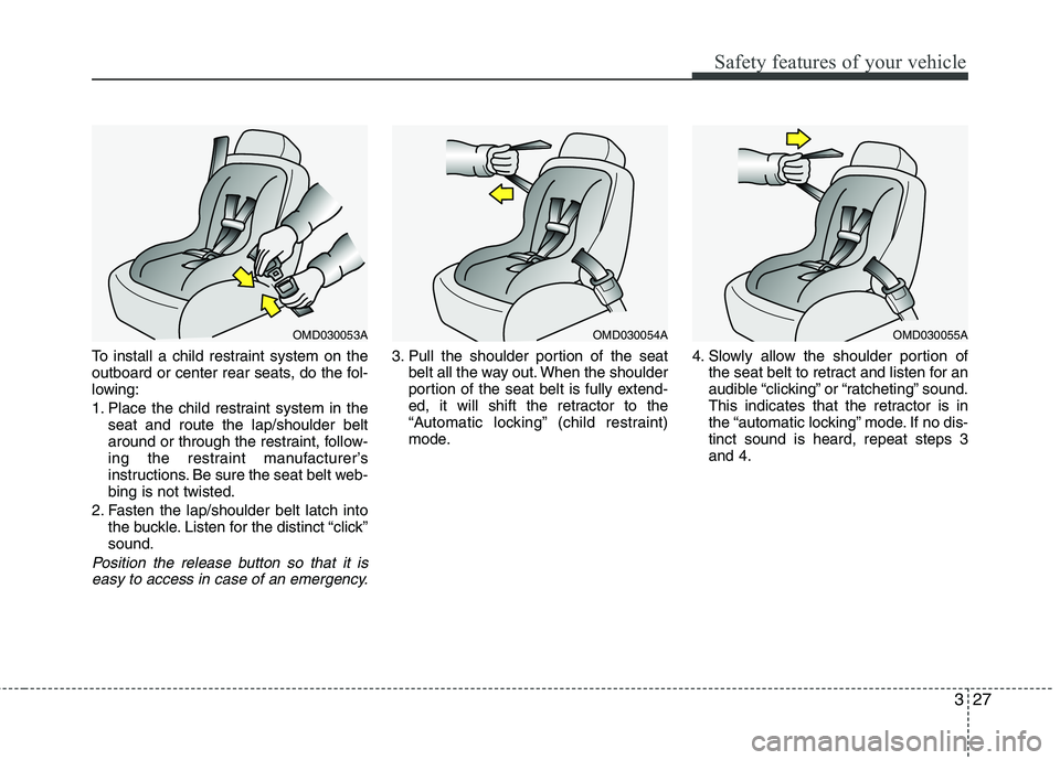 HYUNDAI VELOSTER 2015 Owners Manual 327
Safety features of your vehicle
To install a child restraint system on the
outboard or center rear seats, do the fol-
lowing:
1. Place the child restraint system in the
seat and route the lap/shou HYUNDAI VELOSTER 2015 Owners Manual 327
Safety features of your vehicle
To install a child restraint system on the
outboard or center rear seats, do the fol-
lowing:
1. Place the child restraint system in the
seat and route the lap/shou