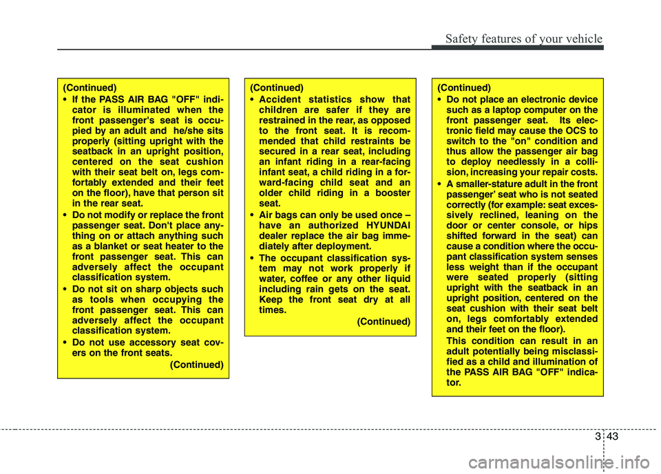 HYUNDAI VELOSTER 2015 Owners Manual 343
Safety features of your vehicle
(Continued)
Do not place an electronic device
such as a laptop computer on the
front passenger seat. Its elec-
tronic field may cause the OCS to
switch to the "on" HYUNDAI VELOSTER 2015 Owners Manual 343
Safety features of your vehicle
(Continued)
Do not place an electronic device
such as a laptop computer on the
front passenger seat. Its elec-
tronic field may cause the OCS to
switch to the "on"