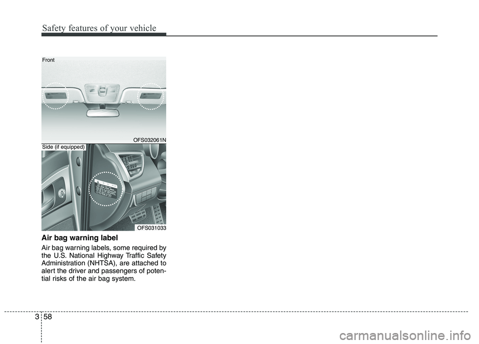 HYUNDAI VELOSTER 2015  Owners Manual Safety features of your vehicle
58 3
Air bag warning label
Air bag warning labels, some required by
the U.S. National Highway Traffic Safety
Administration (NHTSA), are attached to
alert the driver an