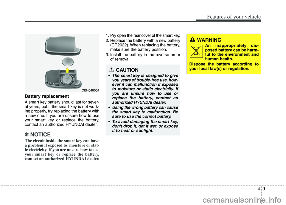 HYUNDAI VELOSTER 2015 Owners Manual 49
Features of your vehicle
Battery replacement
A smart key battery should last for sever-
al years, but if the smart key is not work-
ing properly, try replacing the battery with
a new one. If you ar HYUNDAI VELOSTER 2015 Owners Manual 49
Features of your vehicle
Battery replacement
A smart key battery should last for sever-
al years, but if the smart key is not work-
ing properly, try replacing the battery with
a new one. If you ar