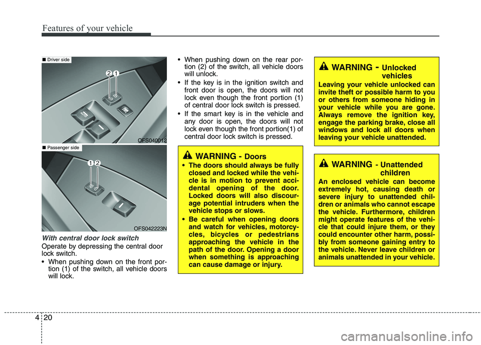 HYUNDAI VELOSTER 2015 Owners Manual Features of your vehicle
20 4
With central door lock switch
Operate by depressing the central door
lock switch.
When pushing down on the front por-
tion (1) of the switch, all vehicle doors
will loc HYUNDAI VELOSTER 2015 Owners Manual Features of your vehicle
20 4
With central door lock switch
Operate by depressing the central door
lock switch.
When pushing down on the front por-
tion (1) of the switch, all vehicle doors
will loc