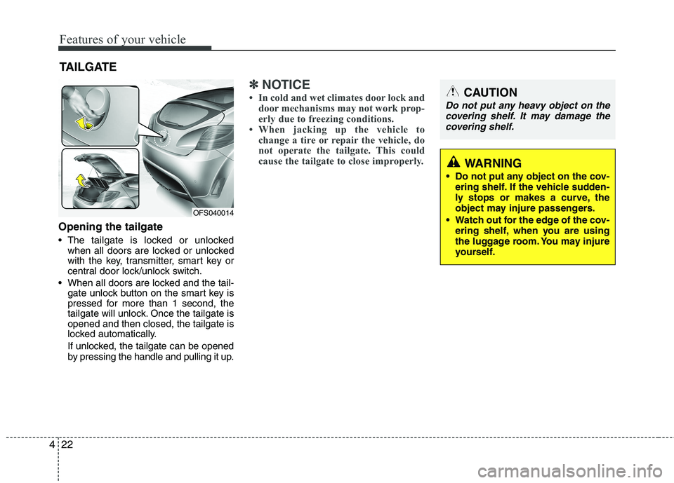 HYUNDAI VELOSTER 2015 Owners Manual Features of your vehicle
22 4
Opening the tailgate
The tailgate is locked or unlocked
when all doors are locked or unlocked
with the key, transmitter, smart key or
central door lock/unlock switch.
W HYUNDAI VELOSTER 2015 Owners Manual Features of your vehicle
22 4
Opening the tailgate
The tailgate is locked or unlocked
when all doors are locked or unlocked
with the key, transmitter, smart key or
central door lock/unlock switch.
W