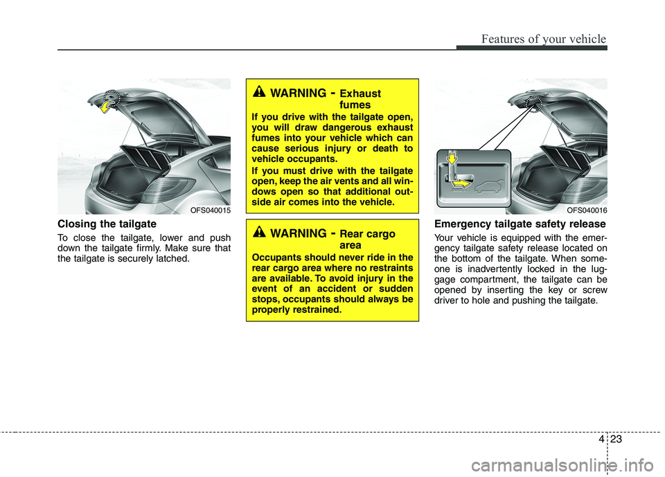 HYUNDAI VELOSTER 2015 Owners Manual 423
Features of your vehicle
Closing the tailgate
To close the tailgate, lower and push
down the tailgate firmly. Make sure that
the tailgate is securely latched.
Emergency tailgate safety release
You HYUNDAI VELOSTER 2015 Owners Manual 423
Features of your vehicle
Closing the tailgate
To close the tailgate, lower and push
down the tailgate firmly. Make sure that
the tailgate is securely latched.
Emergency tailgate safety release
You
