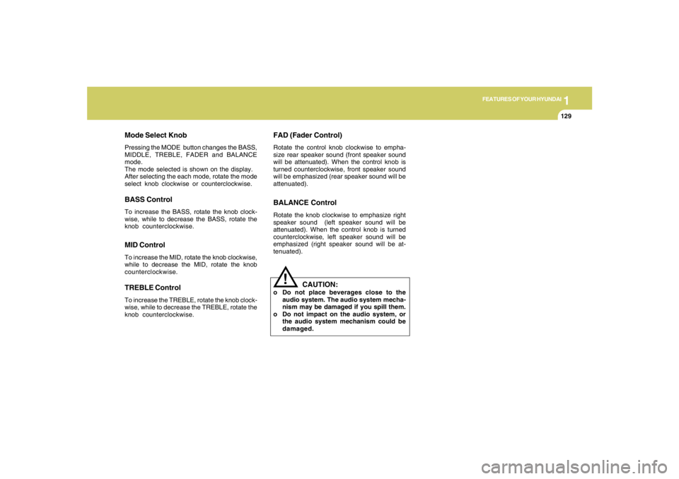 HYUNDAI TUCSON 2006  Owners Manual 1
FEATURES OF YOUR HYUNDAI
129129129129129
Mode Select KnobPressing the MODE  button changes the BASS,
MIDDLE, TREBLE, FADER and BALANCE
mode.
The mode selected is shown on the display.
After selectin