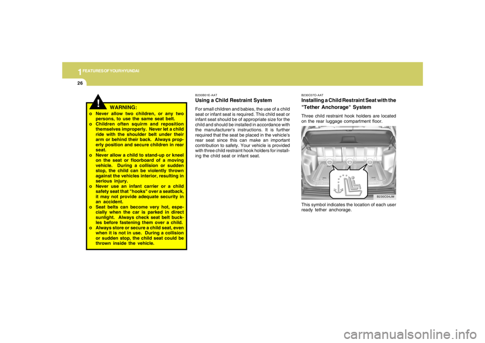 HYUNDAI TUCSON 2006  Owners Manual 1FEATURES OF YOUR HYUNDAI26
B230C07O-AATInstalling a Child Restraint Seat with the
"Tether Anchorage" SystemThree child restraint hook holders are located
on the rear luggage compartment floor.
This s