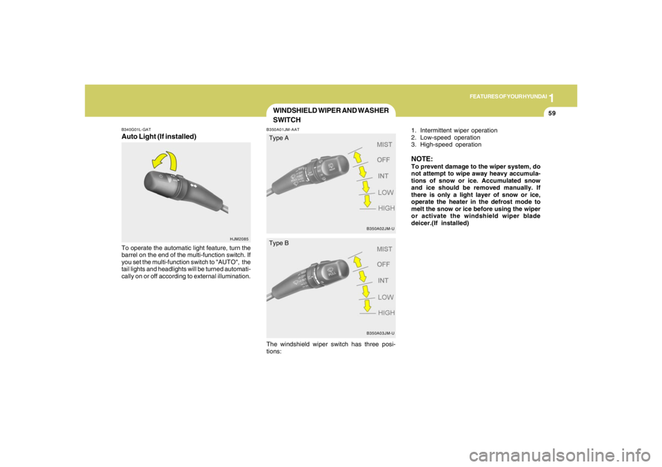 HYUNDAI TUCSON 2006  Owners Manual 1
FEATURES OF YOUR HYUNDAI
59
B340G01L-GATAuto Light (If installed)To operate the automatic light feature, turn the
barrel on the end of the multi-function switch. If
you set the multi-function switch